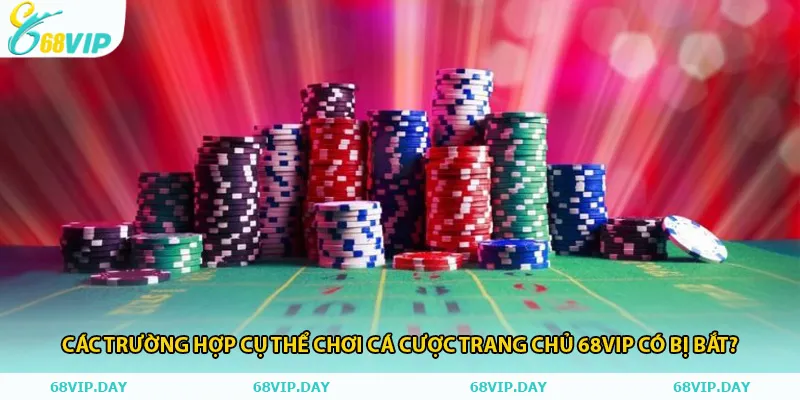 Các trường hợp cụ thể Chơi cá cược trang chủ 68vip có bị bắt?