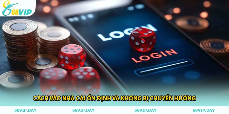 Cách vào nhà cái ổn định và không bị chuyển hướng
