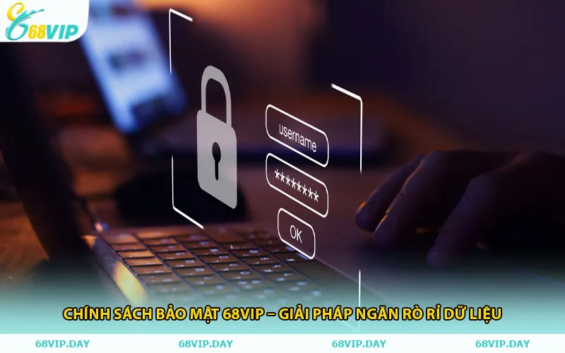 Chính Sách Bảo Mật 68vip – Giải Pháp Ngăn Rò Rỉ Dữ Liệu