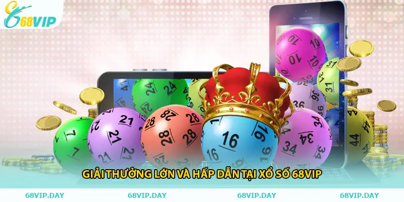 Giải thưởng lớn và hấp dẫn tại xổ số 68vip