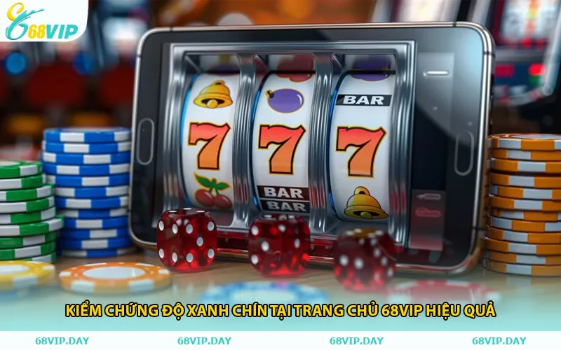 Kiểm Chứng Độ Xanh Chín Tại Trang Chủ 68vip Hiệu Quả