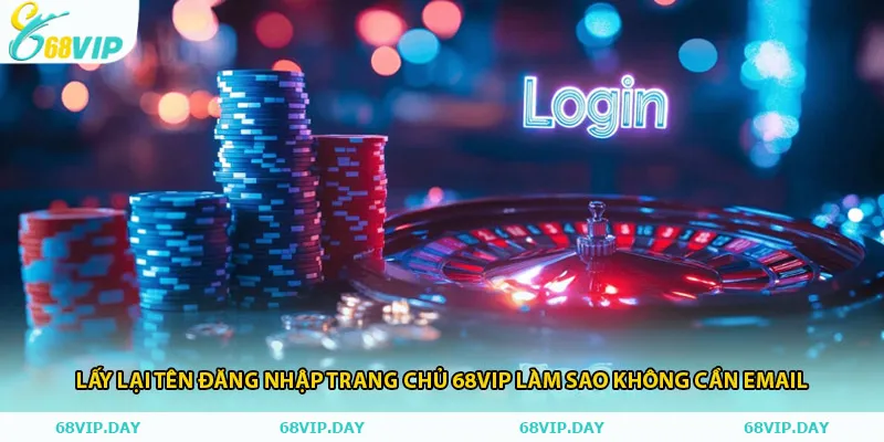 Lấy lại tên đăng nhập trang chủ 68vip làm sao không cần email
