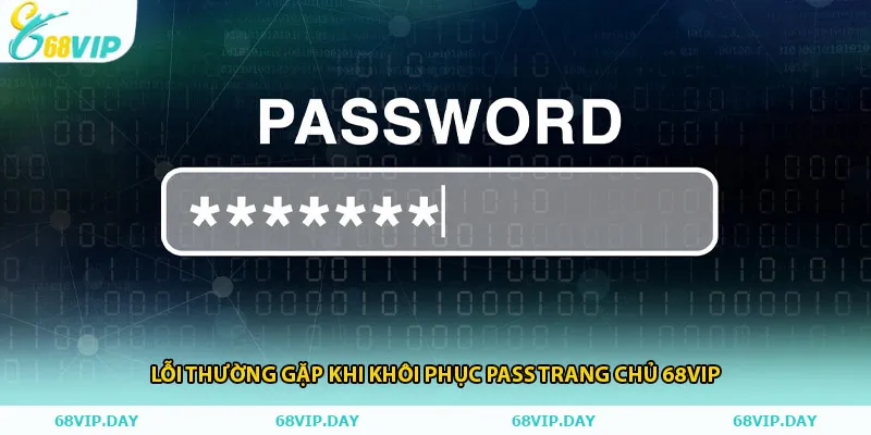 Lỗi thường gặp khi khôi phục pass trang chủ 68vip