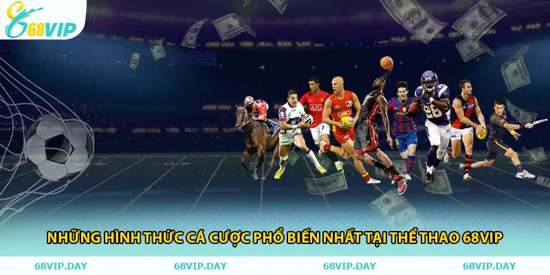 Những hình thức cá cược phổ biến nhất tại thể thao 68vip