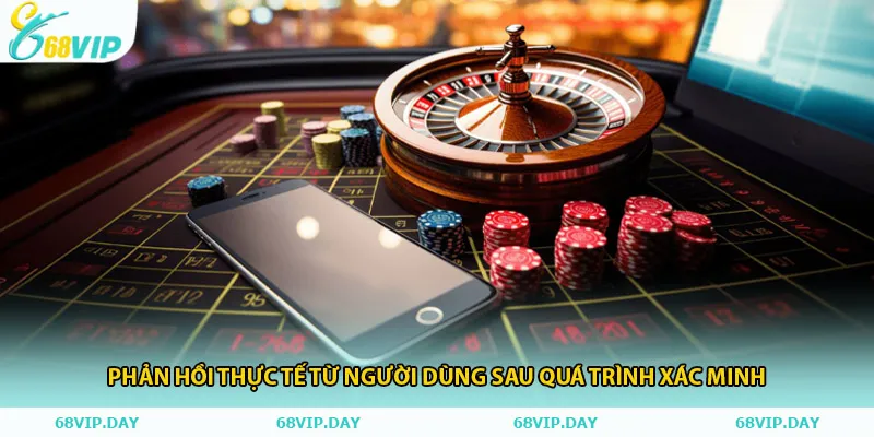 Phản hồi thực tế từ người dùng sau quá trình xác minh