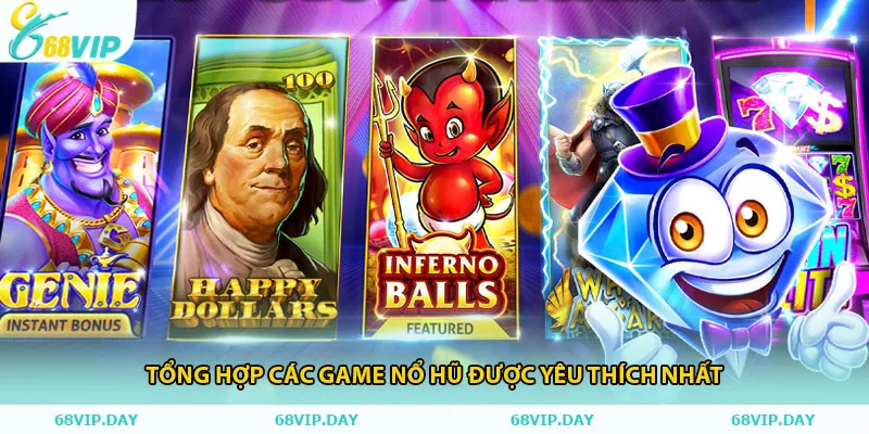 Tổng hợp các game nổ hũ được yêu thích nhất