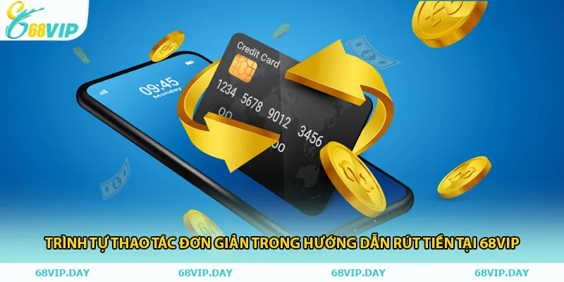 Trình tự thao tác đơn giản trong hướng dẫn rút tiền tại 68vip